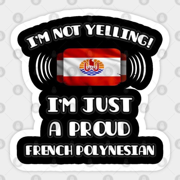 I'm Not Yelling I'm A Proud French Polynesian - Gift for French Polynesian With Roots From French Polynesia Sticker by Country Flags